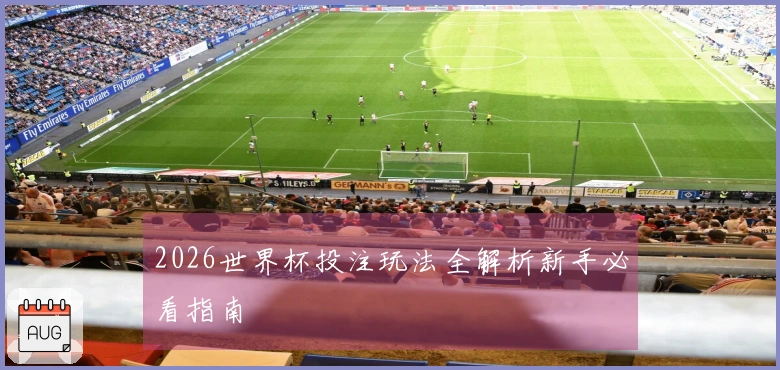2026世界杯投注玩法全解析新手必看指南