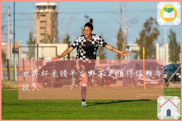 世界杯竞猜平台哪家更值得信赖与投入