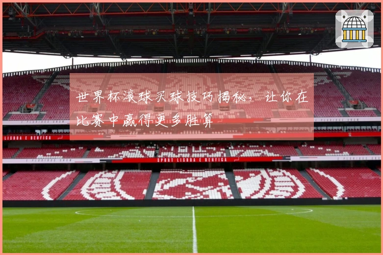 世界杯滚球买球技巧揭秘，让你在比赛中赢得更多胜算