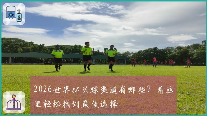 2026世界杯买球渠道有哪些？看这里轻松找到最佳选择